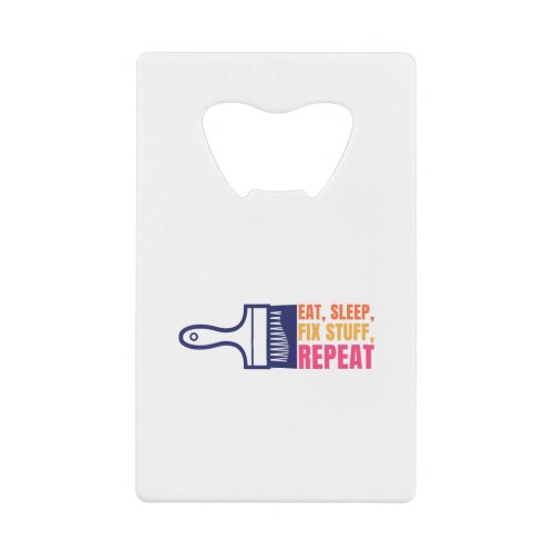 Eat Sleep Fix Stuff Repeat Credit Card Bottle Opener