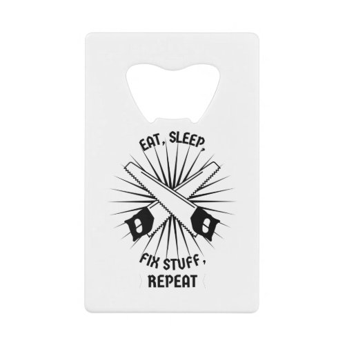 Eat Sleep Fix Stuff Repeat Credit Card Bottle Opener