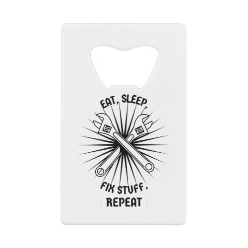 Eat Sleep Fix Stuff Repeat Credit Card Bottle Opener