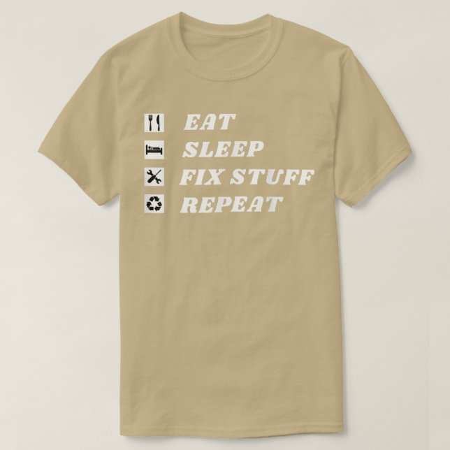 Eat, Sleep, Fix Stuff, Repeat! Gift for Repairman  T-Shirt (Design Front)