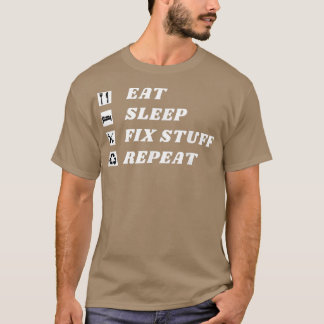 Eat, Sleep, Fix Stuff, Repeat! Gift for Repairman T-Shirt