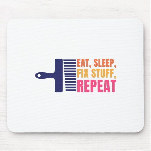 Eat Sleep Fix Stuff Repeat Mouse Pad