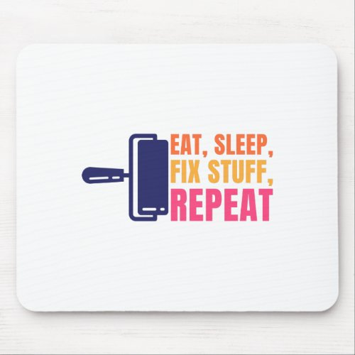 Eat Sleep Fix Stuff Repeat Mouse Pad