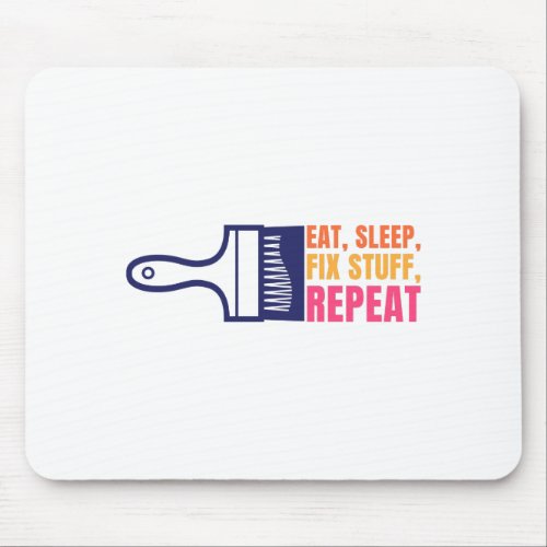 Eat Sleep Fix Stuff Repeat Mouse Pad