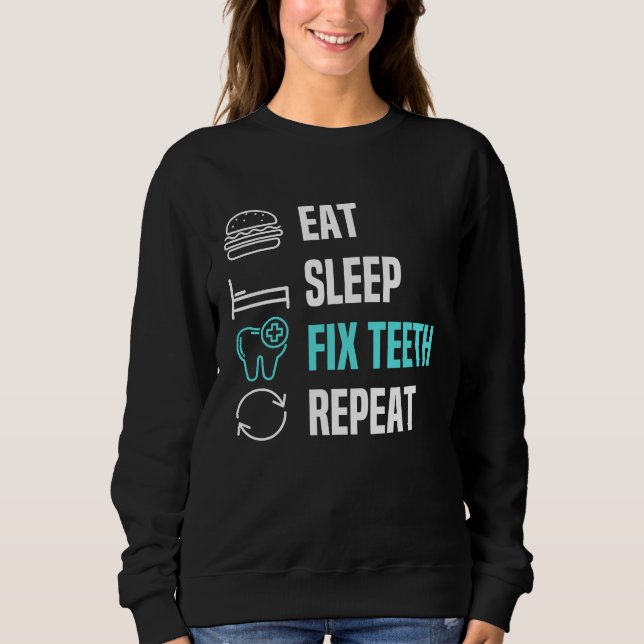 Eat Sleep Fix Teeth Dentist Dental Hygienist Denta Sweatshirt (Front)