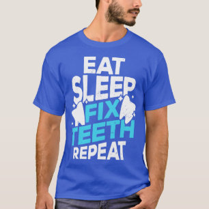 Eat Sleep Fix Teeth Repeat Dentist Gift T-Shirt
