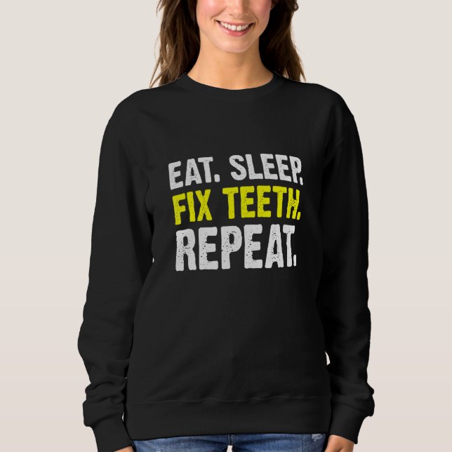 Eat Sleep Fix Teeth Repeat Orthodontist Dentist Sweatshirt (Front)