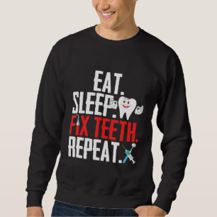 Eat Sleep Fix Teeth Repeat Tooth Humor Dental Assi Sweatshirt