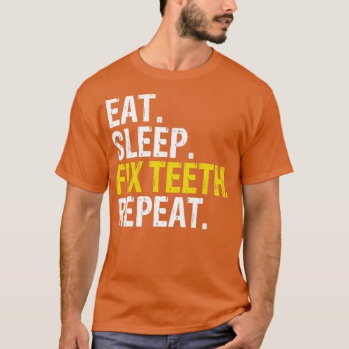 Eat Sleep Fix th Repeat Dentist 4 T_Shirt