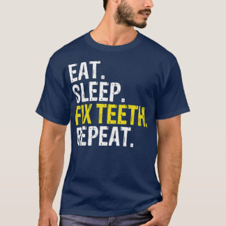 Eat Sleep Fix th Repeat Dentist T-Shirt