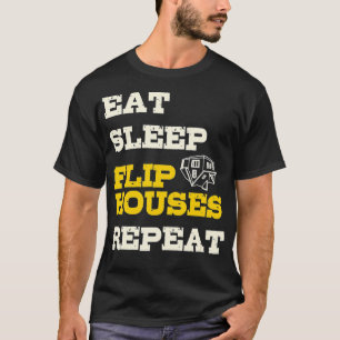 Eat Sleep Flip Houses Repeat Funny Real Estate In T-Shirt