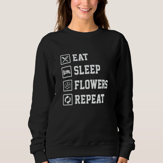 Eat Sleep Flowers Repeat Gardener Botanical Plants Sweatshirt (Front)
