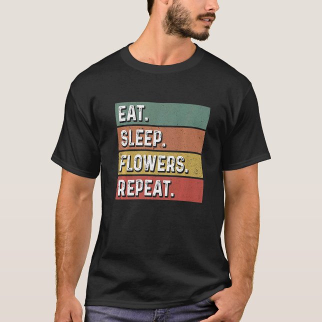 Eat Sleep Flowers Repeat Gardener Botanical Plants T-Shirt (Front)