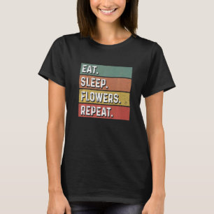 Eat Sleep Flowers Repeat Gardener Botanical Plants T-Shirt
