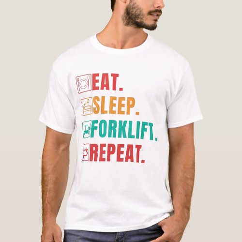 EAT SLEEP FORKLIFT REPEAT _ FORKLIFT OPERATOR T_Sh T_Shirt