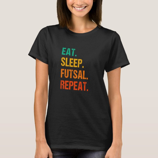 Eat Sleep Futsal Repeat Indoor Soccer Player Footb T-Shirt (Front)