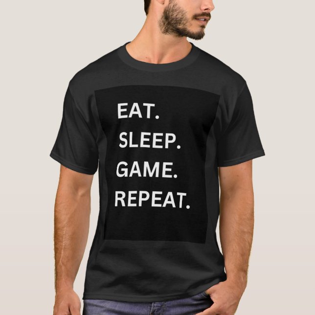 Eat, Sleep, Game" Repeat, Customizable T -Shirt T-Shirt (Front)