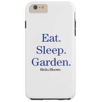 Eat. Sleep. Garden. Tough Iphone 6 Plus Case by birdsandblooms at Zazzle