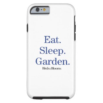 Eat. Sleep. Garden. Tough Iphone 6 Case by birdsandblooms at Zazzle