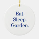 Eat. Sleep. Garden. Ceramic Ornament