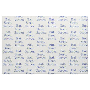 Eat. Sleep. Garden. Fabric