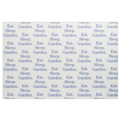 Eat. Sleep. Garden. Fabric