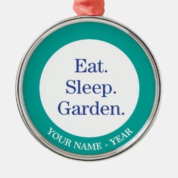 Eat. Sleep. Garden. Metal Ornament by birdsandblooms at Zazzle