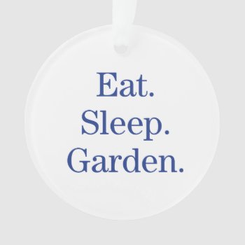 Eat. Sleep. Garden. Ornament by birdsandblooms at Zazzle