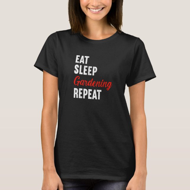 Eat Sleep Gardening Repeat Gardener Florist Plante T-Shirt (Front)