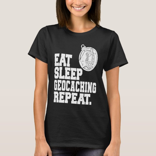 Eat Sleep Geocaching Repeat Geocache Geocacher  1 T-Shirt (Front)