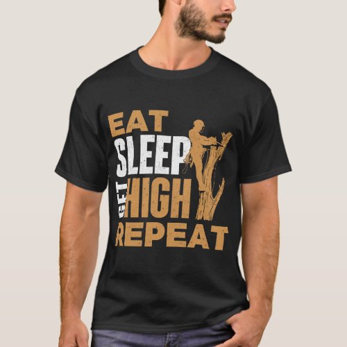Eat Sleep Get High Repeat 2Arborist Tree Surgeon L T_Shirt