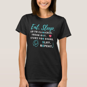 Eat Sleep Go To Clinicals Freak Out Slay Repeat N T-Shirt