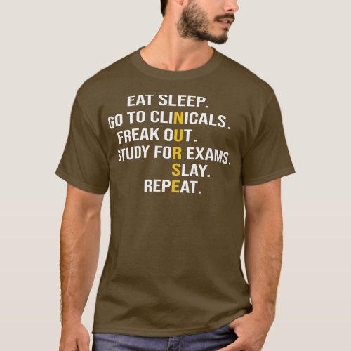 Eat Sleep Go To Clinicals Freak Out Study For Exam T_Shirt
