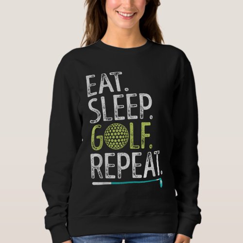 Eat Sleep Golf Repeat Golfing Golfer Funny Men Wom Sweatshirt