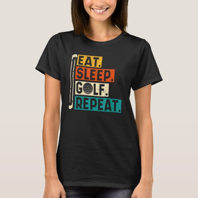 Eat Sleep Golf Repeat  Golfing Golfer Golf  Quotes T-Shirt (Front)