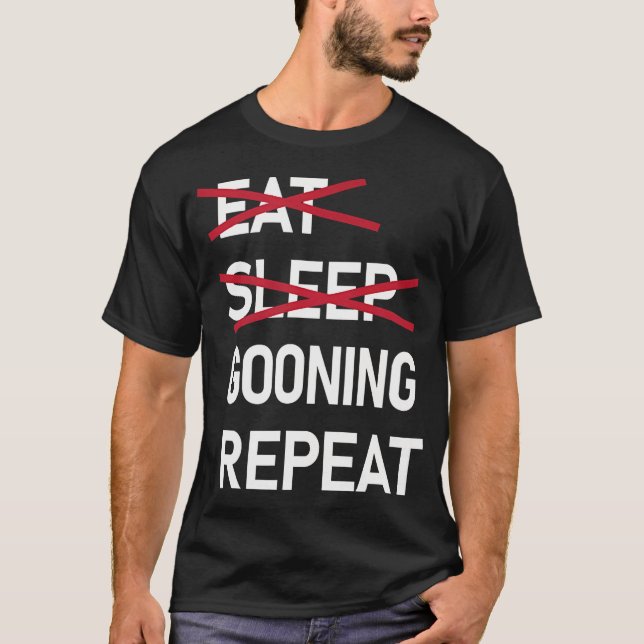 Eat Sleep Gooning Repeat Funny Gooner T-Shirt (Front)