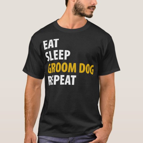 Eat Sleep Groom Dog Repeat 1 T_Shirt
