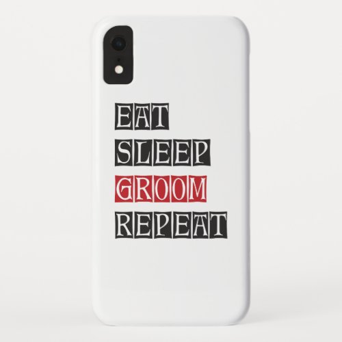 Eat Sleep Groom Repeat iPhone XR Case