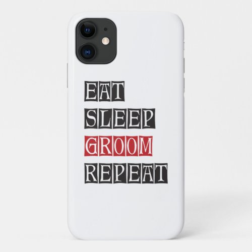 Eat Sleep Groom Repeat iPhone 11 Case