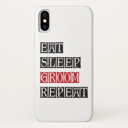 Eat Sleep Groom Repeat iPhone XS Case