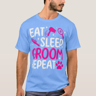 Eat sleep groom repeat dog groomer dog grooming  T-Shirt