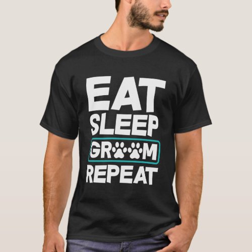 Eat Sleep Groom Repeat Dog Groomer Pet Stylist T_Shirt