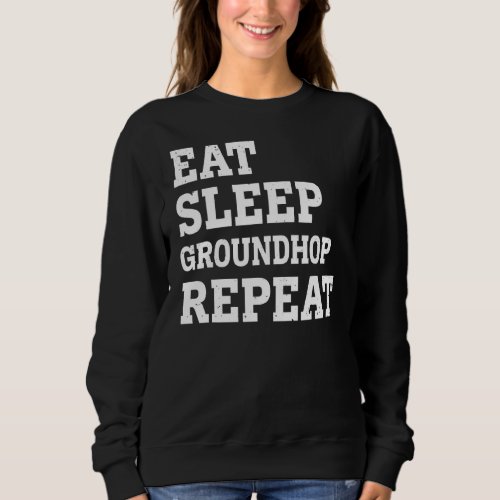 Eat Sleep Groundhop Repeat  Sarcastic Sweatshirt