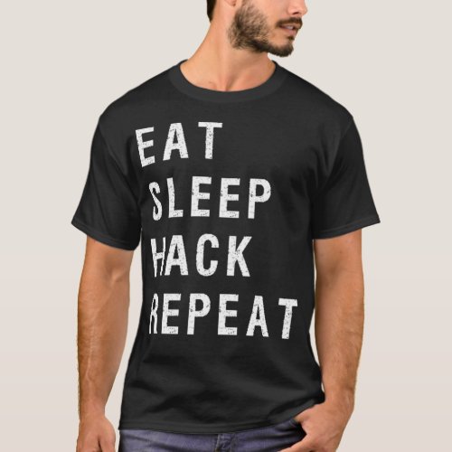 Eat Sleep Hack Repeat Cyber Security Hacking Fun T T_Shirt