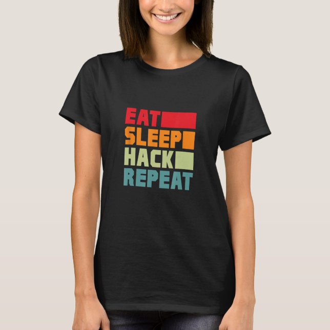 Eat Sleep Hack Repeat Hacker Programmer Hacking Re T-Shirt (Front)