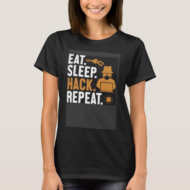 Eat Sleep Hack Repeat White Hat Black Hat Hacker   T-Shirt (Front)