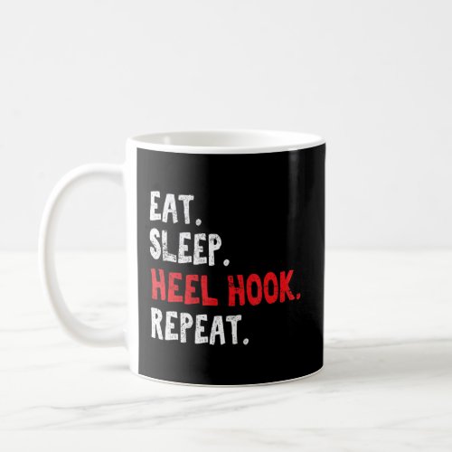 Eat Sleep Heel Hook Repeat Brazilian Jiu Jitsu Bjj Coffee Mug