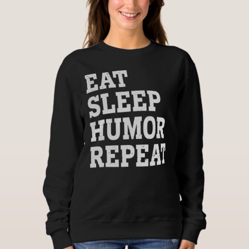 Eat Sleep Humor Repeat  Sarcastic Sweatshirt