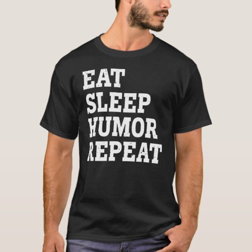 Eat Sleep Humor Repeat  Sarcastic T_Shirt