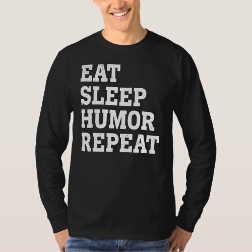 Eat Sleep Humor Repeat  Sarcastic T_Shirt